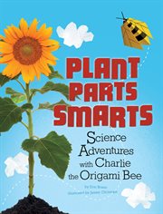 Plant parts smarts : science adventures with Charlie the origami bee cover image