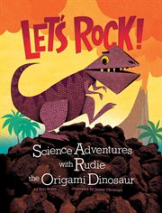 Let's rock! : science adventures with Rudie the origami dinosaur cover image