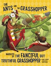 The ants and the grasshopper, narrated by the fanciful but truthful grasshopper cover image