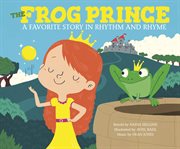 The frog prince : a favorite story in rhythym and rhyme cover image