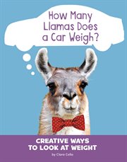 How many llamas does a car weigh? : creative ways to look at weight cover image