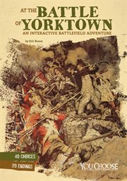 At the Battle of Yorktown : an interactive battlefield adventure cover image