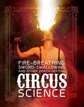 Cover image for Fire Breathing, Sword Swallowing, and Other Death-Defying Circus Science