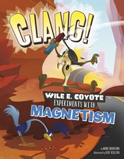 Clang! : Wile E. Coyote experiments with magnetism cover image