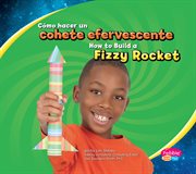 Cómo hacer un cohete efervescente/How to Build a Fizzy Rocket : divertirse con la ciencia/Hands-On Science Fun cover image