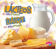 Lácteos en MiPlato/Dairy on MyPlate : ¿Qué hay en MiPlato?/What's On My Plate? cover image