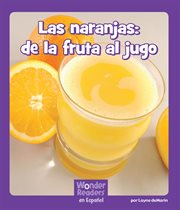 Las naranjas : de la fruta al jugo. Wonder Readers Spanish Fluent cover image
