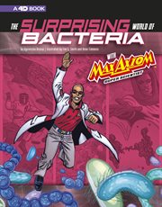 The surprising world of bacteria with Max Axiom, super scientist : 4D an augmented reading science experience cover image