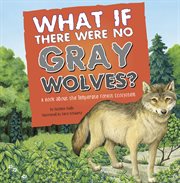 What if there were no gray wolves? : A Book About the Temperate Forest Ecosystem cover image