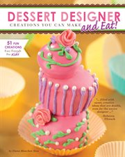 Dessert designer : creations you can make and eat! cover image