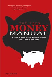 The teen money manual : a guide to cash, credit, spending, saving, work, wealth, and more cover image