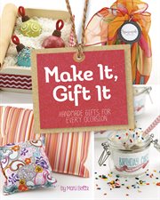 Make it, gift it : handmade gifts for every occasion cover image