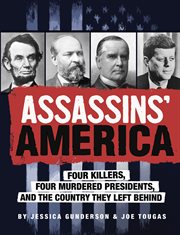 Assassins' America : four killers, four murdered presidents, and the country they left behind cover image