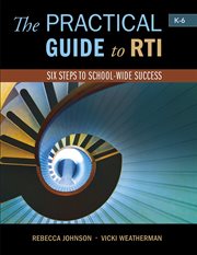 The Practical Guide to RTI: Six Steps to School-wide Success : Six Steps to School-wide Success cover image