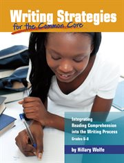 Writing strategies for the common core : integrating reading comprehension into the writing process, grades 3-5 cover image