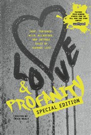 Love & profanity : a collection of true, tortured, wild, hilarious, concise, and intense tales of teenage life cover image