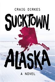 Sucktown, Alaska : a novel cover image