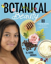 Botanical beauty : 80 essential recipes for natural spa products cover image