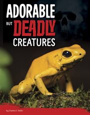 Adorable But Deadly Creatures : Killer Nature cover image