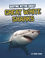 Busting Myths About Great White Sharks : Sharks Close-Up cover image