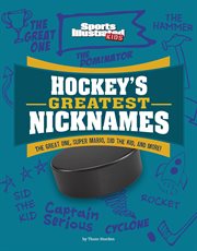 Hockey's Greatest Nicknames : The Great One, Super Mario, Sid the Kid, and More! cover image
