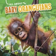 All About Baby Orangutans : Oh Baby! cover image