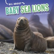 All About Baby Sea Lions : Oh Baby! cover image