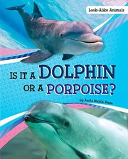 Is It a Dolphin or a Porpoise? : Look-Alike Animals cover image