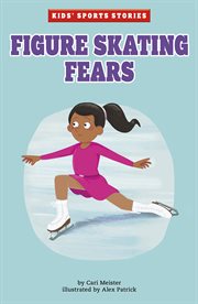 Figure Skating Fears : Kids' Sports Stories cover image