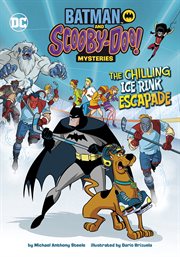 The Chilling Ice Rink Escapade : Batman and Scooby-Doo! Mysteries cover image