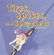 Tires, Spokes, and Sprockets : A Book About Wheels and Axles cover image