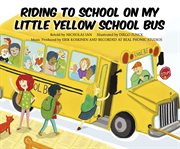 Riding to School in My Little Yellow School Bus : Tangled Tunes: On the Move cover image