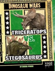 Triceratops vs. Stegosaurus : When Horns and Plates Collide cover image