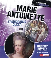 Marie Antoinette : Fashionable Queen or Greedy Royal? cover image