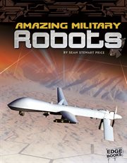 Amazing Military Robots : Robots cover image
