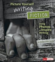 Picture Yourself Writing Fiction : Using Photos to Inspire Writing cover image