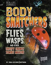 Body Snatchers : Flies, Wasps, and Other Creepy Crawly Zombie Makers. Real-Life Zombies cover image