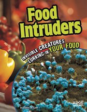 Food Intruders : Invisible Creatures Lurking in Your Food cover image