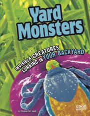 Yard Monsters : Invisible Creatures Lurking in Your Backyard cover image