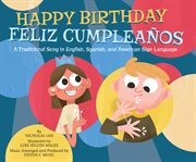 Happy Birthday / Feliz Cumpleaños : A Traditional Song in English, Spanish and American Sign Language cover image