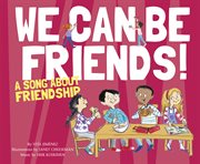 We Can Be Friends! : A Song about Friendship cover image
