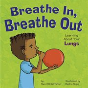 Breathe In, Breathe Out : Learning About Your Lungs cover image