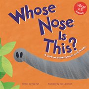 Whose Nose Is This? : A Look at Beaks, Snouts, and Trunks cover image