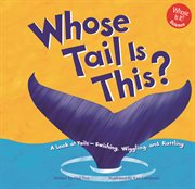 Whose Tail Is This? : A Look at Tails - Swishing, Wiggling, and Rattling cover image