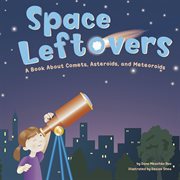 Space Leftovers : A Book About Comets, Asteroids, and Meteoroids cover image