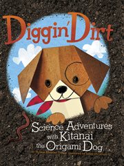 Diggin' Dirt : Science Adventures with Kitanai the Origami Dog cover image