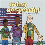 Being Respectful : A Book About Respectfulness cover image