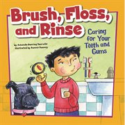 Brush, Floss, and Rinse : Caring for Your Teeth and Gums cover image