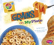Grains on MyPlate : What's on MyPlate? cover image