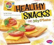 Healthy Snacks on MyPlate : What's on MyPlate? cover image